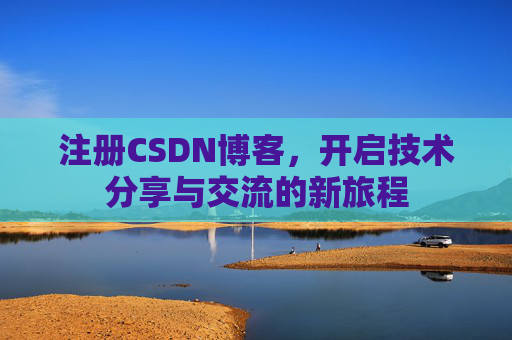 注册CSDN博客，开启技术分享与交流的新旅程
